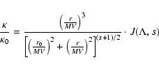 \begin{displaymath}%
{\kappa \over \kappa_0} = { \left( {r \over MV} \right)^3 \...
...{r \over MV} \right)^2
\right]^{(s+1)/2} } \cdot J(\Lambda, s)
\end{displaymath}
