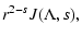 $\displaystyle r^{2-s} J(\Lambda, s),$