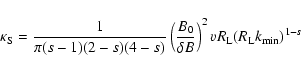 \begin{displaymath}%
\kappa _{\rm S}={1 \over \pi (s-1)(2-s)(4-s)} \left( {B_0 \...
...delta B} \right) ^2 v R_{\rm L} (R_{\rm L}k_{{\rm min}})^{1-s}
\end{displaymath}