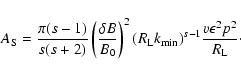 \begin{displaymath}%
A_{\rm S}={\pi (s-1)\over s(s+2)} \left( {\delta B \over B_...
... L} k_{{\rm min}})^{s-1}
{v\epsilon ^2p^2\over R_{\rm L}}\cdot
\end{displaymath}