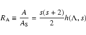 \begin{displaymath}%
R_{\rm A}\equiv {A\over A_{\rm S}}={s(s+2)\over 2} h(\Lambda ,s)
\end{displaymath}