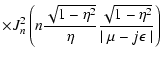 $\displaystyle \times J _{n} ^{2} \left( n {\sqrt{1-\eta ^2} \over \eta} {\sqrt{1-\eta ^2} \over \mid \mu -j \epsilon \mid} \right)$