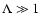 $\Lambda \gg 1$