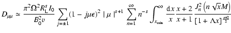$\displaystyle %
D_{\mu\mu} \simeq {\pi ^{2} \Omega ^2 R_{{\rm L}} ^{s} I_{0} \o...
...} {J _{n} ^{2} \left( n \sqrt{x} M \right) \over [1 + \Lambda x]^{s+2 \over 2}}$