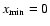 $ x_{{\rm min}} = 0 $