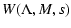 $\displaystyle W(\Lambda, M, s)$