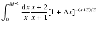 $\displaystyle \int _{0} ^{M^{-2}} {{\rm d}x \over x} {x+2 \over x+1} [1+ \Lambda x] ^{-(s+2)/2}$