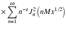 $\displaystyle \times\sum _{n=1} ^{\infty} n^{-s} J_{n} ^{2} \left(nM x^{1/2}\right)$