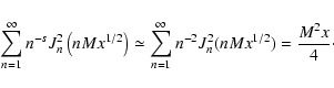 \begin{displaymath}%
\sum _{n=1} ^{\infty} n^{-s} J_{n}^{2}\left(nMx^{1/2}\right...
...} ^{\infty} n^{-2} J_{n}^{2}(nMx^{1/2}) =
{M^2 x \over 4}\cdot
\end{displaymath}