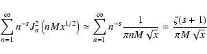 \begin{displaymath}%
\sum _{n=1} ^{\infty} n^{-s} J_{n}^{2}\left(nMx^{1/2}\right...
... \over \pi n M \sqrt{x} }
= {\zeta (s+1) \over \pi M \sqrt{x}}
\end{displaymath}