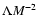 $\Lambda M ^{-2}$