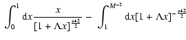 $\displaystyle \; \int _{0} ^1 {\rm d}x {x\over [1 + \Lambda x]^{s+2 \over 2}}
-\; \int _1 ^{M^{-2}} {\rm d}x [1 + \Lambda x]^{-{s+2 \over 2}}$