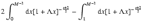 $\displaystyle 2\int _{0} ^{M^{-2}} {\rm d}x [1 + \Lambda x]^{-{s+2 \over 2}}
-\int _1 ^{M^{-2}} {\rm d}x [1 + \Lambda x]^{-{s+2 \over 2}}$
