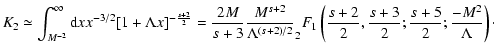 $\displaystyle K_2\simeq \int_{M^{-2}}^\infty
{\rm d}x x^{-3/2} [1 + \Lambda x]^...
...left({s+2 \over 2},{s+3 \over 2};{s+5 \over 2};{-M^2 \over \Lambda}\right)\cdot$