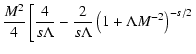$\displaystyle {M^2 \over 4}
\left[ {4\over s\Lambda }-{2\over s\Lambda }\left(1+\Lambda M^{-2}\right)^{-s/2} \right.$