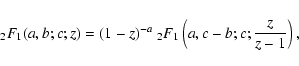\begin{displaymath}%
_2F_1(a,b;c;z) = (1 - z)^{-a} \; _2F_1\left(a,c-b;c;{z \over z - 1}\right),
\end{displaymath}