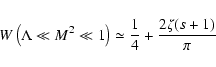 \begin{displaymath}%
W \left(\Lambda \ll M^{2} \ll 1\right) \simeq {1 \over 4} + {2 \zeta(s+1) \over \pi}
\end{displaymath}