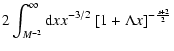 $\displaystyle 2\int_{M^{-2}}^\infty {\rm d}x x^{-3/2}\; [1 + \Lambda x]^{-{s+2 \over 2}}$