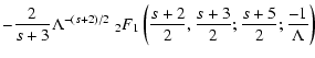 $\displaystyle -{2\over s+3}\Lambda ^{-(s+2)/2}
\; _2F_1\left({s+2 \over 2},{s+3 \over 2};{s+5 \over 2};{-1\over \Lambda}\right)$