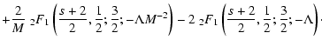 $\displaystyle + {2\over M}
\; _2F_1\left( {s + 2 \over 2},{1\over 2};{3\over 2}...
...)
- 2\; _2F_1\left( {s + 2 \over 2},{1\over 2};{3\over 2};-\Lambda \right)\cdot$