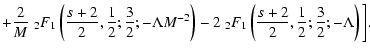 $\displaystyle +{2\over M}
\; _2F_1\left( {s + 2 \over 2},{1\over 2};{3\over 2};...
...2\; _2F_1\left( {s + 2 \over 2},{1\over 2};{3\over 2};-\Lambda \right) \biggl].$