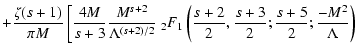 $\displaystyle + {\zeta(s+1) \over \pi M} \left[ {4M\over s+3}{M^{s+2}\over \Lam...
...t({s+2 \over 2},{s+3 \over 2};{s+5 \over 2};{-M^2 \over \Lambda}\right) \right.$