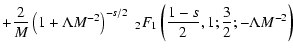 $\displaystyle + {2\over M}\left(1+\Lambda M^{-2}\right)^{-s/2}
\; _2F_1\left({1-s\over 2},1;{3\over 2};-\Lambda M^{-2}\right)$