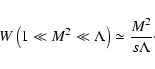 \begin{displaymath}%
W \left(1 \ll M^{2} \ll \Lambda\right) \simeq {M^{2} \over s \Lambda}\cdot
\end{displaymath}