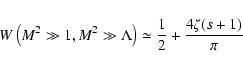 \begin{displaymath}%
W \left(M^{2} \gg 1, M^{2} \gg \Lambda\right) \simeq {1 \over 2} + {4 \zeta (s+1) \over \pi}
\end{displaymath}