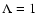 ${\Lambda =1}$
