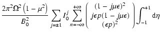 $\displaystyle {2 \pi ^{2} \Omega ^2 \left(1- \mu ^2\right) \over B_{0} ^2} \sum...
... \epsilon) \\  (\epsilon p)^2 \end{array} \right) \int _{-1} ^{+1} {\rm d} \eta$
