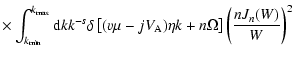 $\displaystyle \times \int _{k_{{\rm min}}} ^{k_{{\rm max}}} {\rm d}k k^{-s} \de...
...- jV_{{\rm A}}) \eta k + n \Omega\right] \left( {n J_{n}(W) \over W} \right) ^2$