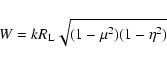 \begin{displaymath}%
W = k R_{\rm L} \sqrt{(1 - \mu ^2)(1-\eta ^2)}
\end{displaymath}