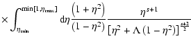 $\displaystyle \times\int _{\eta_{{\rm min}}} ^{{\rm min}[1, \eta{_{\rm max}}]}
...
...+1} \over \left[\eta ^2 + \Lambda \left(1- \eta ^2\right)\right]^{s+2 \over 2}}$