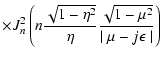 $\displaystyle \times J _{n} ^{2} \left( n {\sqrt{1-\eta ^2} \over \eta}
{\sqrt{1-\mu ^2} \over \mid \mu -j \epsilon \mid} \right)$
