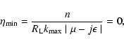 \begin{displaymath}%
\eta _{{\rm min}} = {n \over R_{{\rm L}} k_{{\rm max}} \mid \mu - j \epsilon \mid} = 0,
\end{displaymath}