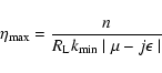 \begin{displaymath}%
\eta _{{\rm max}} = {n \over R_{{\rm L}} k_{{\rm min}} \mid \mu - j \epsilon \mid}
\end{displaymath}
