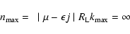 \begin{displaymath}%
n_{{\rm max}} =~ \mid \mu - \epsilon j \mid R_{{\rm L}} k_{{\rm max}} = \infty
\end{displaymath}