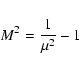 \begin{displaymath}%
M ^{2} = {1 \over \mu ^{2}} - 1
\end{displaymath}