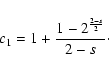 \begin{displaymath}%
c_{1} = 1 + {1 - 2^{2-s \over 2} \over 2-s}\cdot
\end{displaymath}