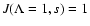 $J(\Lambda = 1, s) = 1$