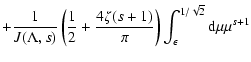 $\displaystyle + {1 \over J(\Lambda, s)} \left( {1 \over 2} + {4 \zeta (s+1) \over \pi} \right) \int _{\epsilon} ^{1/\sqrt{2}} {\rm d} \mu \mu ^{s+1}$