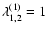 $\lambda^{(1)}_{1,2}=1$
