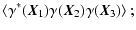 $\displaystyle \left\langle \gamma^*(\vec{X}_1)\gamma(\vec{X}_2)\gamma(\vec{X}_3) \right\rangle;$