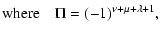$\displaystyle {\rm where}\quad
\Pi=(-1)^{\nu+\mu+\lambda+1},$