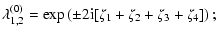 $\displaystyle \lambda^{(0)}_{1,2} = \exp\left( \pm 2{\rm i}[\zeta_1+\zeta_2+\zeta_3+\zeta_4] \right);$