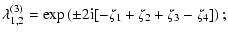 $\displaystyle \lambda^{(3)}_{1,2} = \exp\left( \pm 2{\rm i}
[-\zeta_1+\zeta_2+\zeta_3-\zeta_4] \right);$