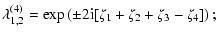 $\displaystyle \lambda^{(4)}_{1,2} = \exp\left( \pm 2{\rm i}[\zeta_1+\zeta_2+\zeta_3-\zeta_4] \right);$