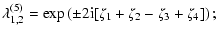 $\displaystyle \lambda^{(5)}_{1,2} = \exp\left( \pm 2{\rm i}
[\zeta_1+\zeta_2-\zeta_3+\zeta_4] \right);$