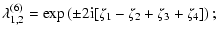 $\displaystyle \lambda^{(6)}_{1,2} = \exp\left( \pm 2{\rm i}
[\zeta_1-\zeta_2+\zeta_3+\zeta_4] \right);$